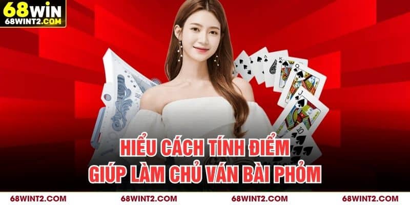 Hiểu cách tính điểm giúp làm chủ ván bài phỏm