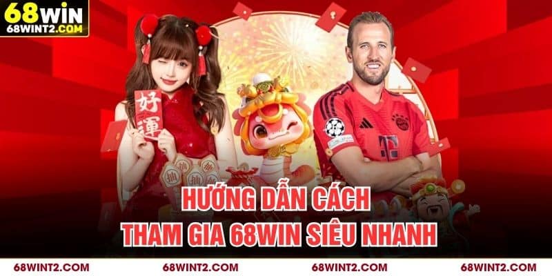 Hướng dẫn cách tham gia 68WIN siêu nhanh