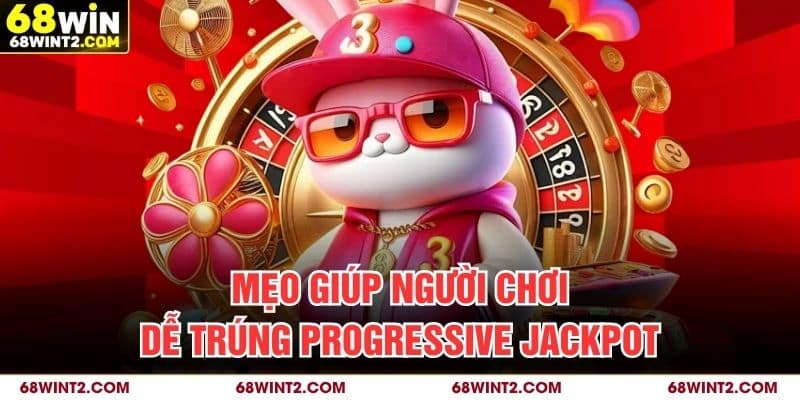 Mẹo giúp người chơi dễ trúng progressive jackpot
