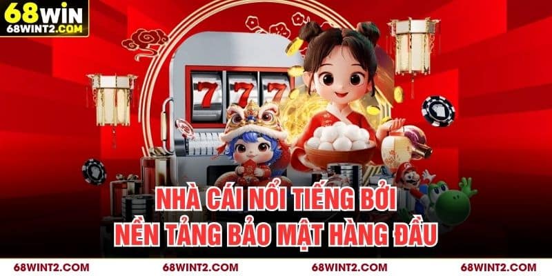 Nhà cái nổi tiếng bởi nền tảng bảo mật hàng đầu