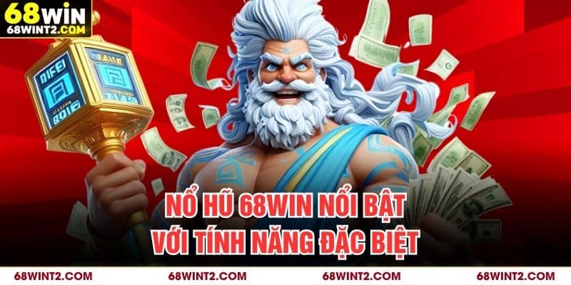 Nổ hũ 68WIN nổi bật với tính năng đặc biệt