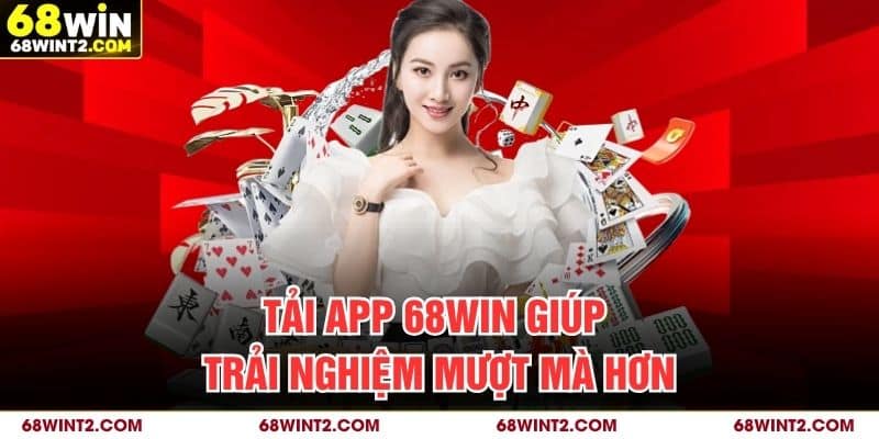 Tải app 68WIN giúp trải nghiệm mượt mà hơn